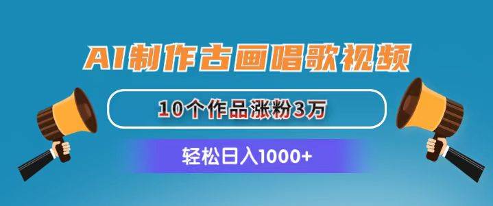 AI制作古画唱歌视频，10个作品涨粉3万，日入1000+-网创社区