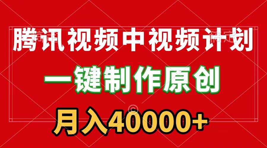 腾讯视频APP中视频计划，一键制作，刷爆流量分成收益，月入40000+附软件-网创社区