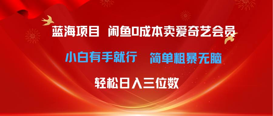 最新蓝海项目咸鱼零成本卖爱奇艺会员小白有手就行 无脑操作轻松日入三位数-网创社区