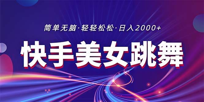 最新快手美女跳舞直播，拉爆流量不违规，轻轻松松日入2000+-网创社区