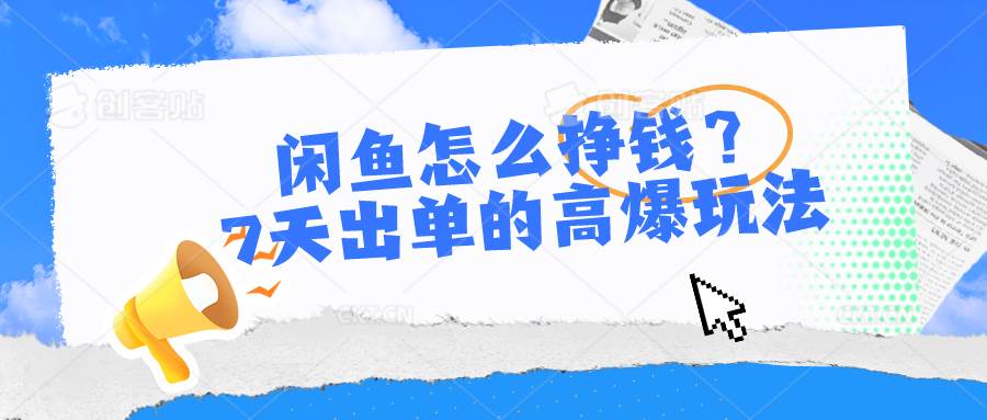 闲鱼怎么挣钱？7天出单的高爆玩法-网创社区