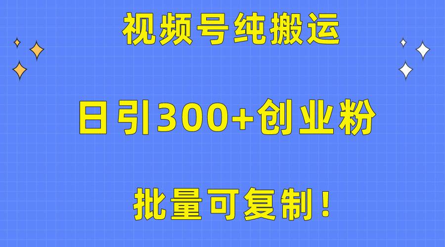 批量可复制！视频号纯搬运日引300+创业粉教程！-网创社区