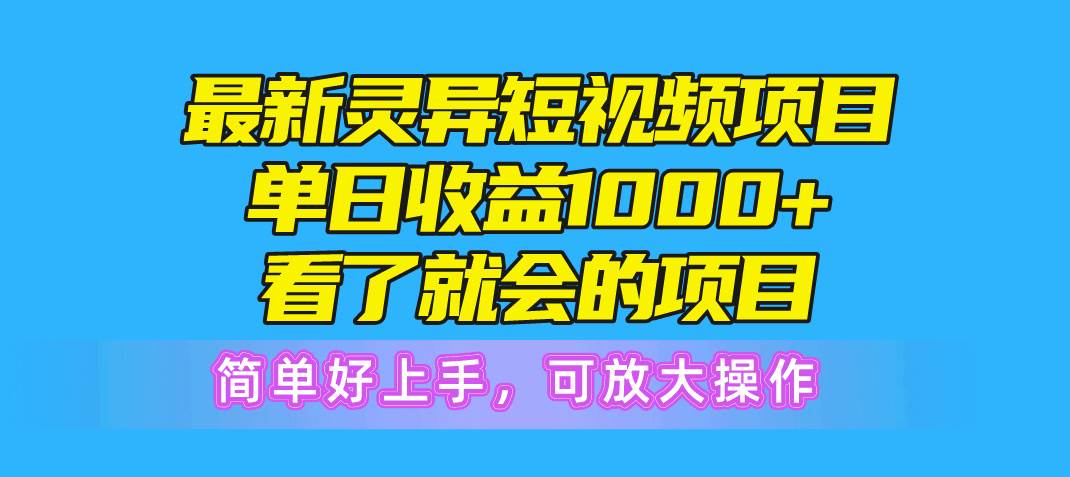 最新灵异短视频项目，单日收益1000+看了就会的项目，简单好上手可放大操作-网创社区
