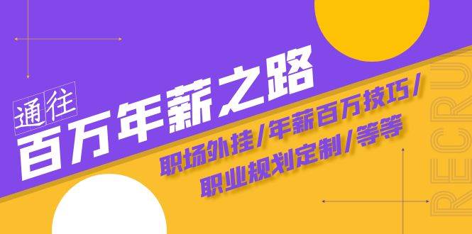 通往百万年薪之路·陪跑训练营：职场外挂/年薪百万技巧/职业规划定制/等等-网创社区