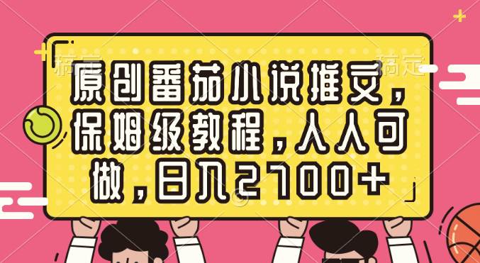 原创番茄小说推文，保姆级教程，人人可做，日入2700+-网创社区