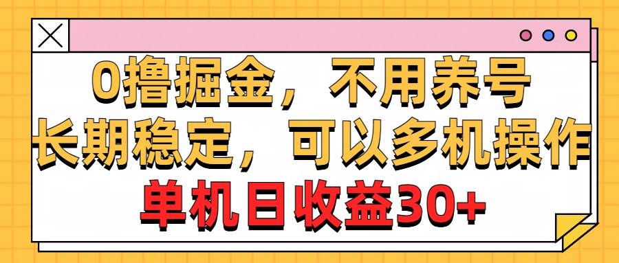 0撸掘金，不用养号，长期稳定，可以多机操作，单机日收益30+-网创社区