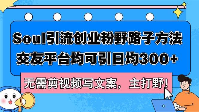 Soul引流创业粉野路子方法，交友平台均可引日均300+，无需剪视频写文案…-网创社区