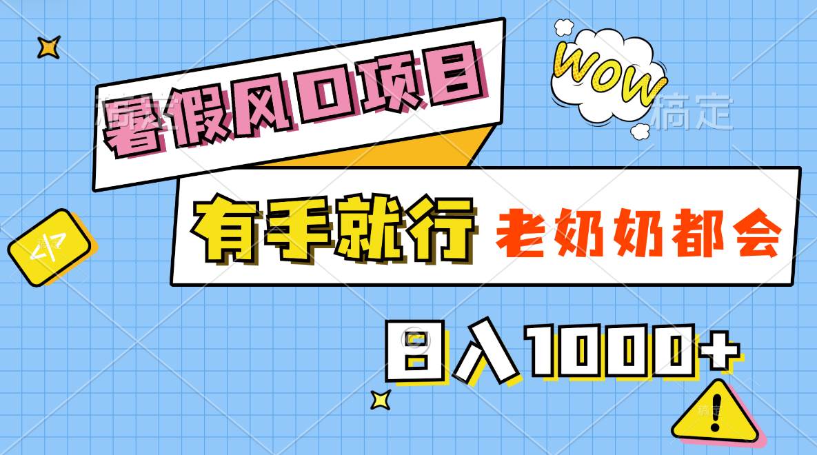 暑假风口项目，有手就行，老奶奶都会，轻松日入1000+-网创社区