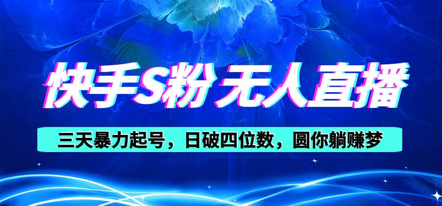 快手S粉无人直播教程，零粉三天暴力起号，日破四位数，小白可入-网创社区