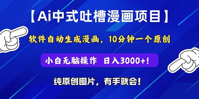 Ai中式吐槽漫画项目，软件自动生成漫画，10分钟一个原创，小白日入3000+-网创社区