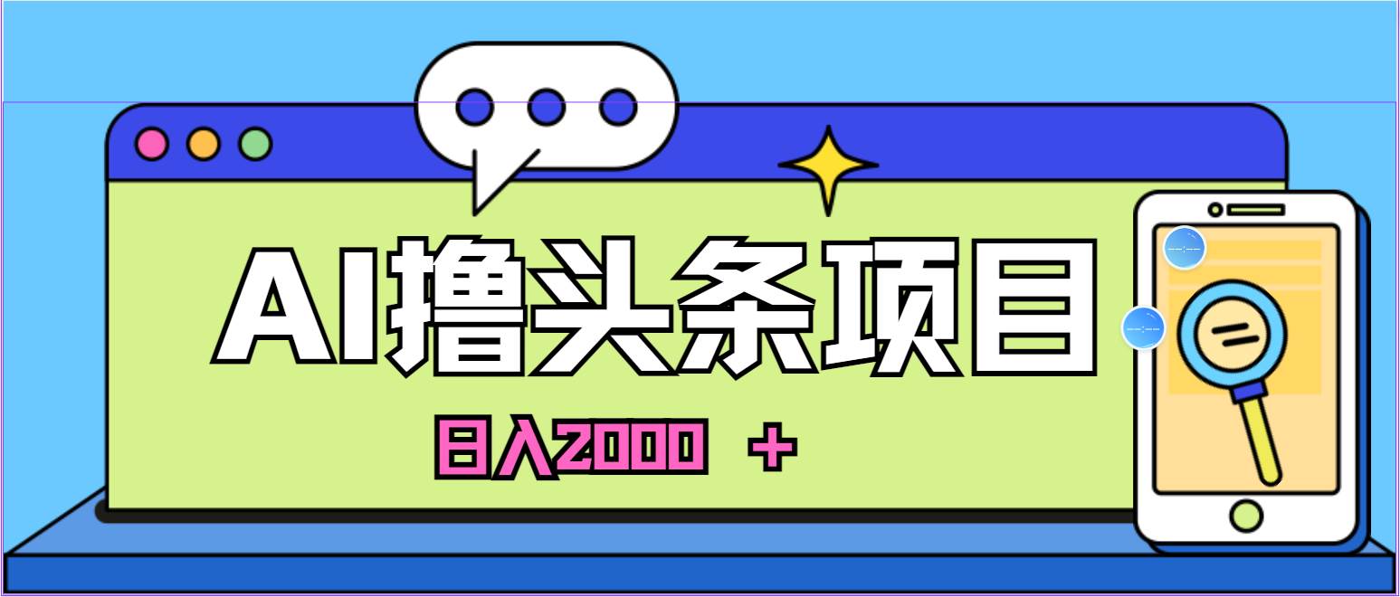 蓝海项目，AI撸头条，当天起号，第二天见收益，小白可做，日入2000＋的…-网创社区