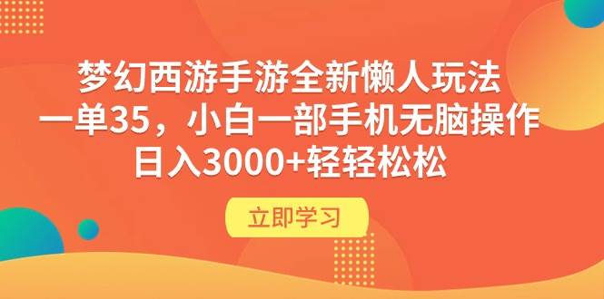 梦幻西游手游全新懒人玩法 一单35 小白一部手机无脑操作 日入3000+轻轻松松-网创社区