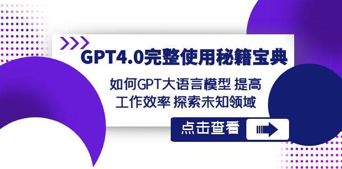 GPT4.0完整使用-秘籍宝典：如何GPT大语言模型 提高工作效率 探索未知领域-网创社区