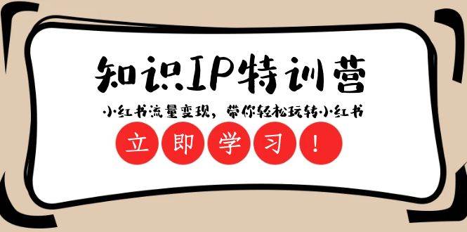 知识IP特训营 ：小红书-流量变现，带你轻松玩转小红书（23节视频课）-网创社区