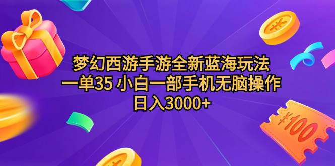 梦幻西游手游全新蓝海玩法 一单35 小白一部手机无脑操作 日入3000+轻轻…-网创社区