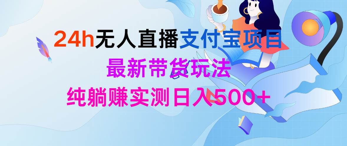 24h无人直播支付宝项目，最新带货玩法，纯躺赚实测日入500+-网创社区