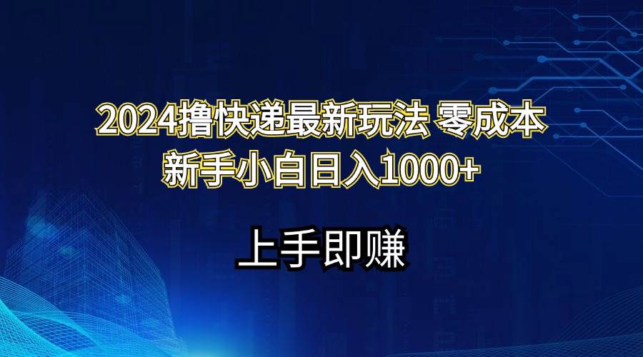 2024撸快递最新玩法零成本新手小白日入1000+-网创社区