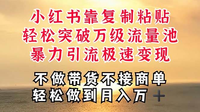 深层揭秘小红书，靠复制粘贴，一周突破万级流量池，无脑搬运，暴力引流…-网创社区