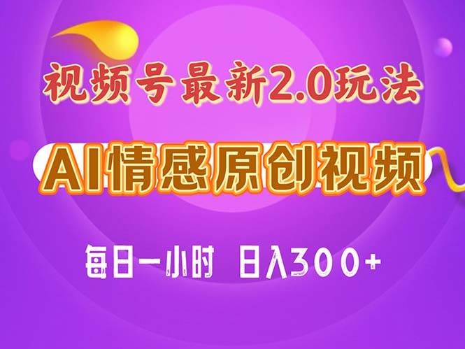 视频号情感赛道2.0.纯原创视频，每天1小时，小白易上手，保姆级教学-网创社区