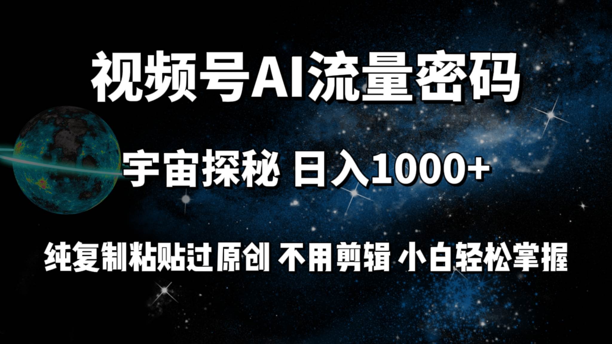 视频号流量密码宇宙探秘，日入100+纯复制粘贴原 创，不用剪辑 小白轻松上手-网创社区