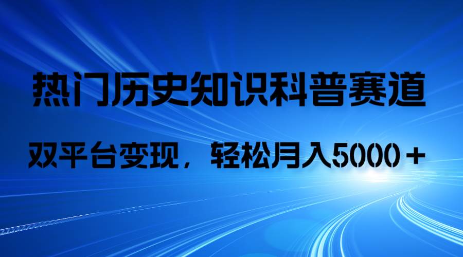 历史知识科普，AI辅助完成作品，抖音视频号双平台变现，月收益轻5000＋-网创社区