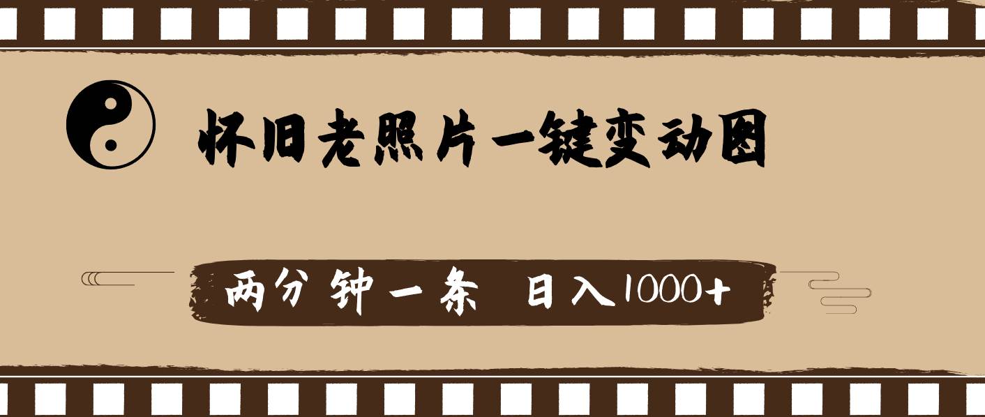 怀旧老照片，AI一键变动图，两分钟一条，日入1000+-网创社区