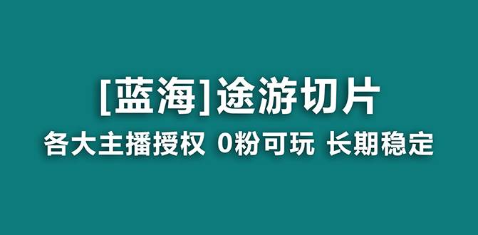 抖音途游切片，龙年第一个蓝海项目，提供授权和素材，长期稳定，月入过万-网创社区