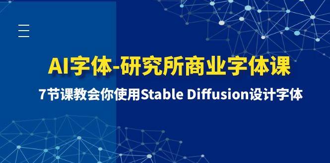 AI字体-研究所商业字体课-第1期：7节课教会你使用Stable Diffusion设计字体-网创社区