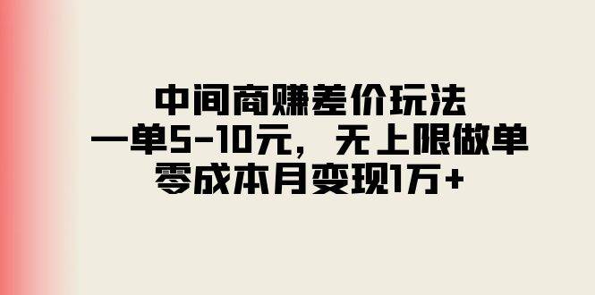 中间商赚差价玩法，一单5-10元，无上限做单，零成本月变现1万+-网创社区