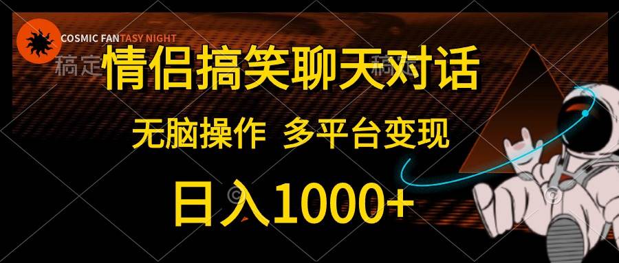 情侣搞笑聊天对话，日入1000+,无脑操作，多平台变现-网创社区