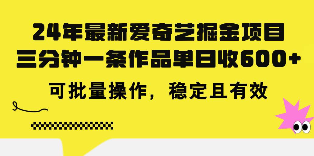 24年 最新爱奇艺掘金项目，三分钟一条作品单日收600+，可批量操作，稳…-网创社区