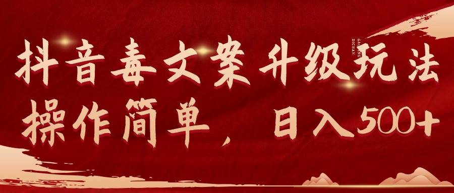 抖音毒文案升级玩法，操作简单，日入500+-网创社区