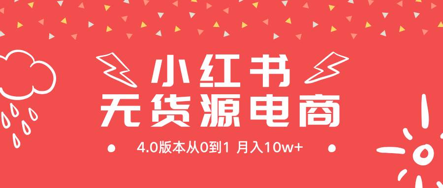 小红书无货源新电商4.0版本从0到1月入10w+-网创社区