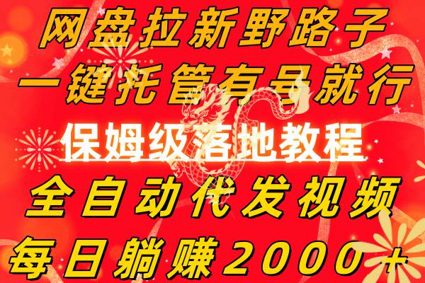 网盘拉新野路子，一键托管有号就行，全自动代发视频，每日躺赚2000＋，保姆级落地教程-网创社区