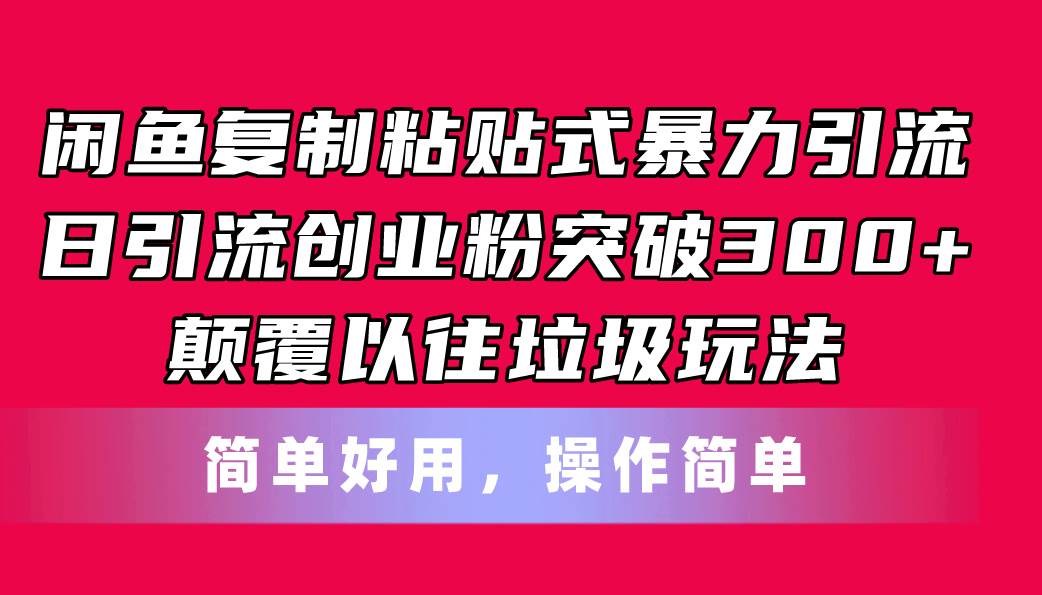 闲鱼复制粘贴式暴力引流，日引流突破300+，颠覆以往垃圾玩法，简单好用-网创社区