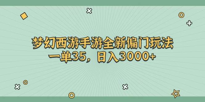 梦幻西游手游全新偏门玩法，一单35，日入3000+-网创社区