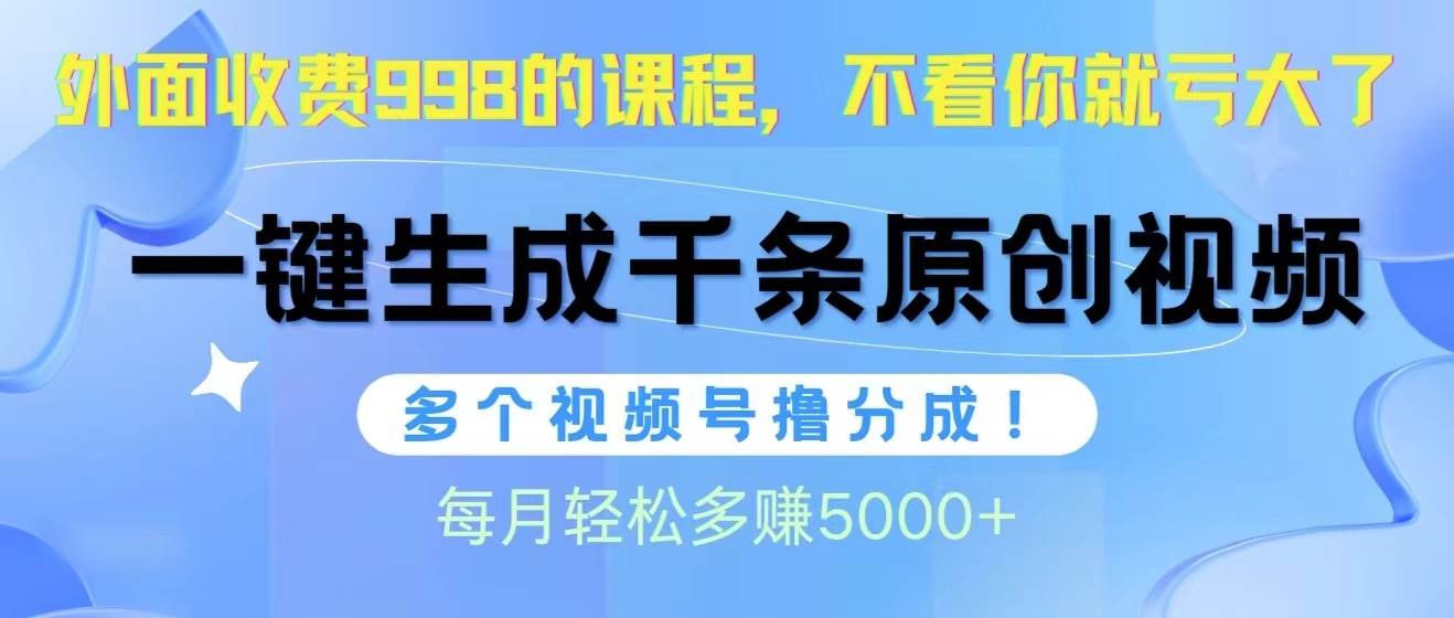 视频号软件辅助日产1000条原创视频，多个账号撸分成收益，每个月多赚5000+-网创社区