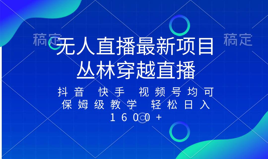 最新最火无人直播项目，丛林穿越，所有平台都可播 保姆级教学小白轻松1600+-网创社区
