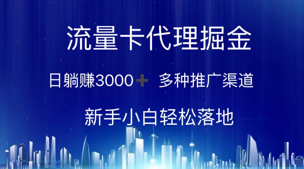 流量卡代理掘金 日躺赚3000+ 多种推广渠道 新手小白轻松落地-网创社区