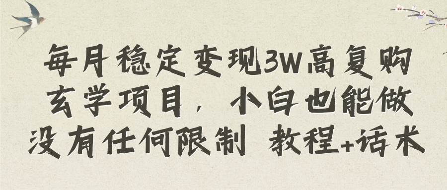 每月稳定变现3W高复购玄学项目，小白也能做没有任何限制 教程+话术-网创社区