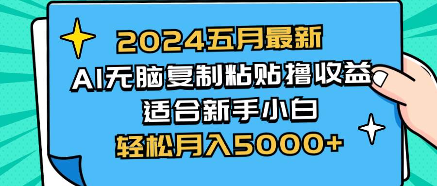 2024五月最新AI撸收益玩法 无脑复制粘贴 新手小白也能操作 轻松月入5000+-网创社区