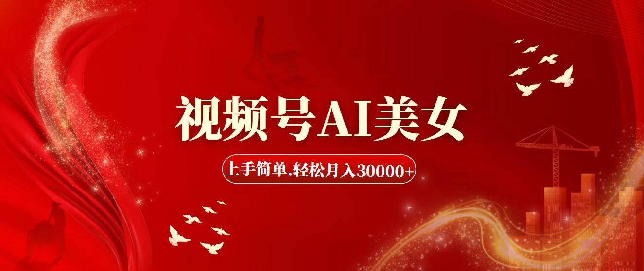 视频号AI美女，上手简单，轻松月入30000+-网创社区
