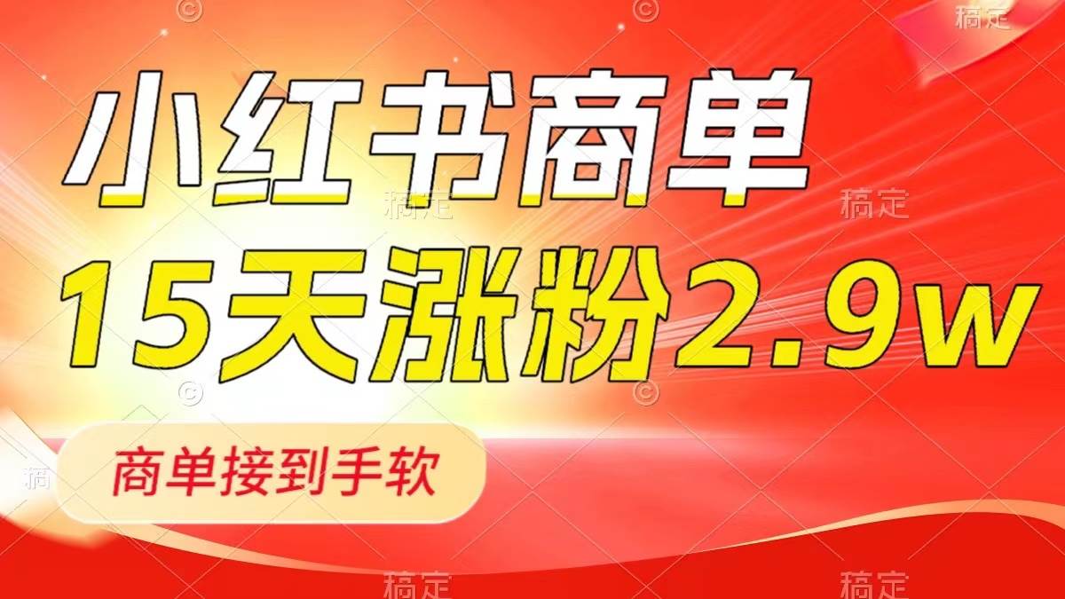 小红书商单最新玩法，新号15天2.9w粉，商单接到手软，1分钟一篇笔记-网创社区