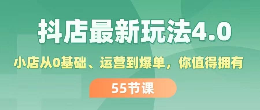 抖店最新玩法4.0，小店从0基础、运营到爆单，你值得拥有（55节）-网创社区