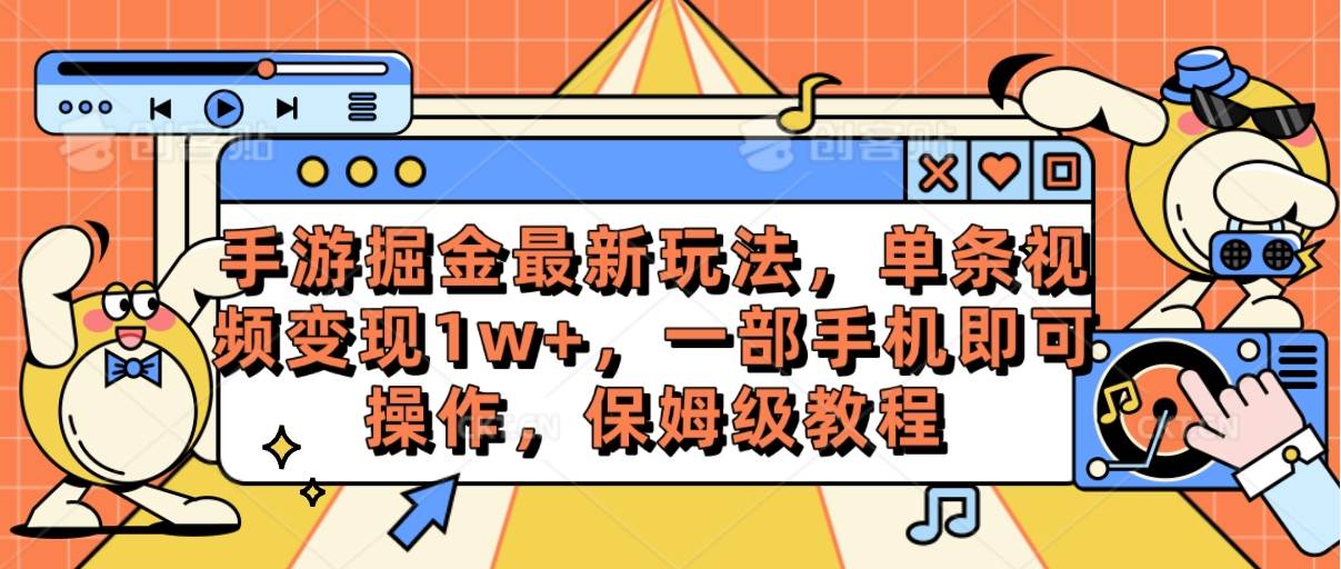 手游掘金最新玩法，单条视频变现1w+，一部手机即可操作，保姆级教程-网创社区