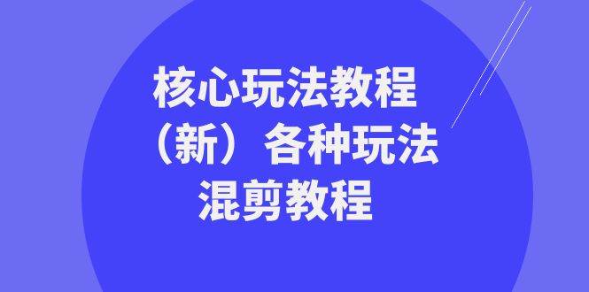 暴富·团队-核心玩法教程（新）各种玩法混剪教程（69节课）-网创社区
