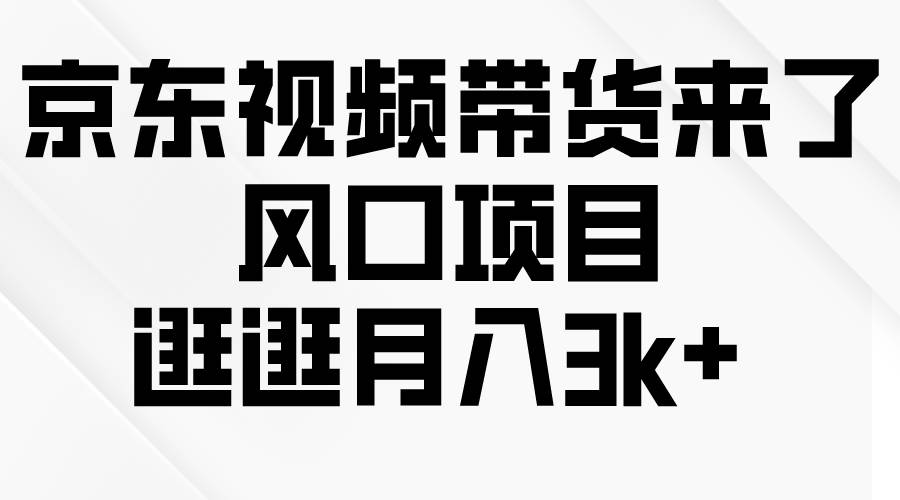 京东短视频带货来了，风口项目，逛逛月入3k+-网创社区