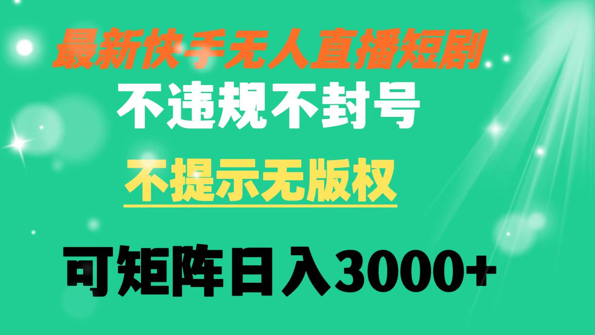 快手无人直播短剧 不违规 不提示 无版权 可矩阵操作轻松日入3000+-网创社区