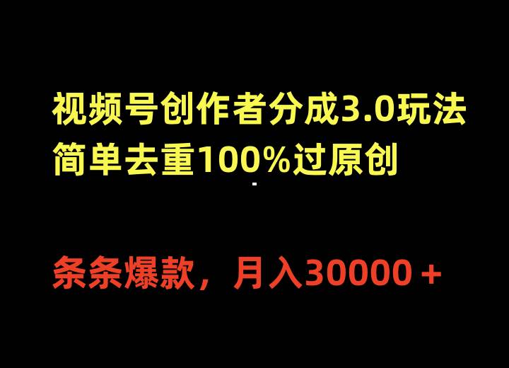 视频号创作者分成3.0玩法，简单去重100%过原创，条条爆款，月入30000＋-网创社区