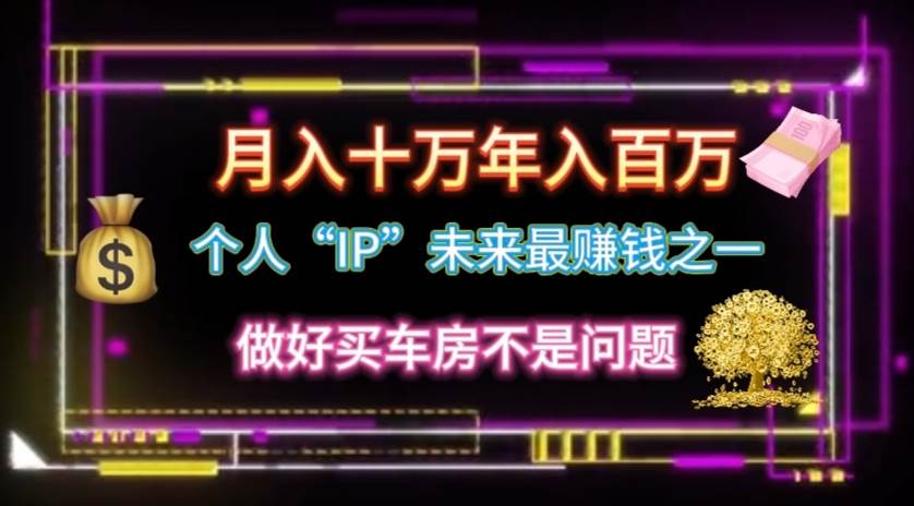 个人“IP”月入十万 年入百万，逆风翻盘秘籍！-网创社区